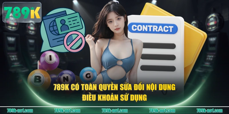789K có toàn quyền sửa đổi nội dung điều khoản sử dụng