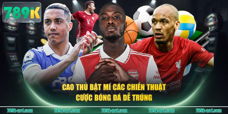 Cao thủ bật mí các chiến thuật cược bóng đá dễ trúng