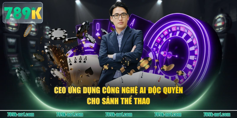 CEO ứng dụng công nghệ AI độc quyền cho sảnh thể thao
