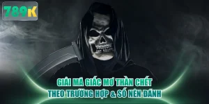 Giải Mã Giấc Mơ Thần Chết Theo Trường Hợp & Số Nên Đánh