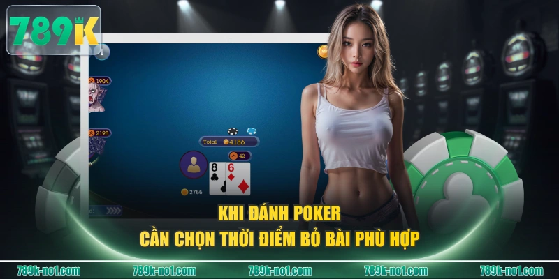 Khi đánh Poker cần chọn thời điểm bỏ bài phù hợp