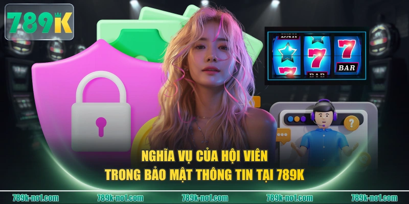 Nghĩa vụ của hội viên trong bảo mật thông tin tại 789K