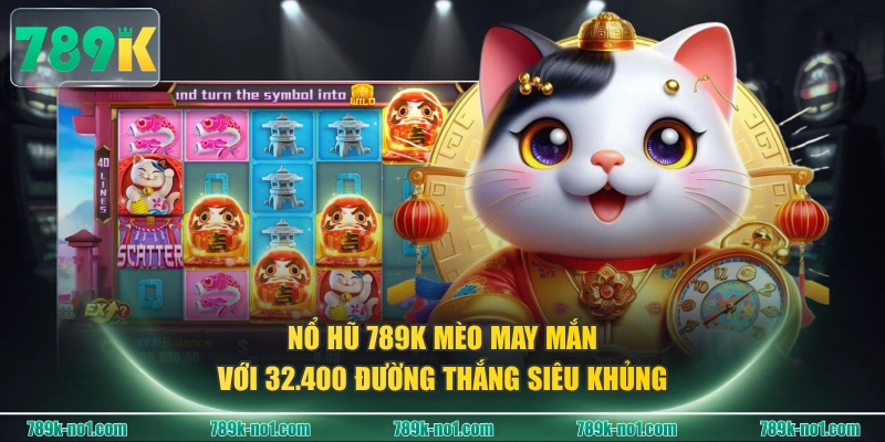 Nổ hũ 789K Mèo May Mắn với 32.400 đường thắng siêu khủng