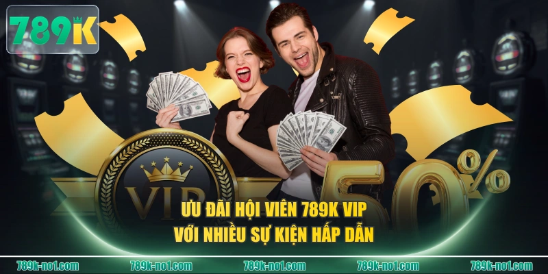 Ưu đãi hội viên 789K VIP với nhiều sự kiện hấp dẫn
